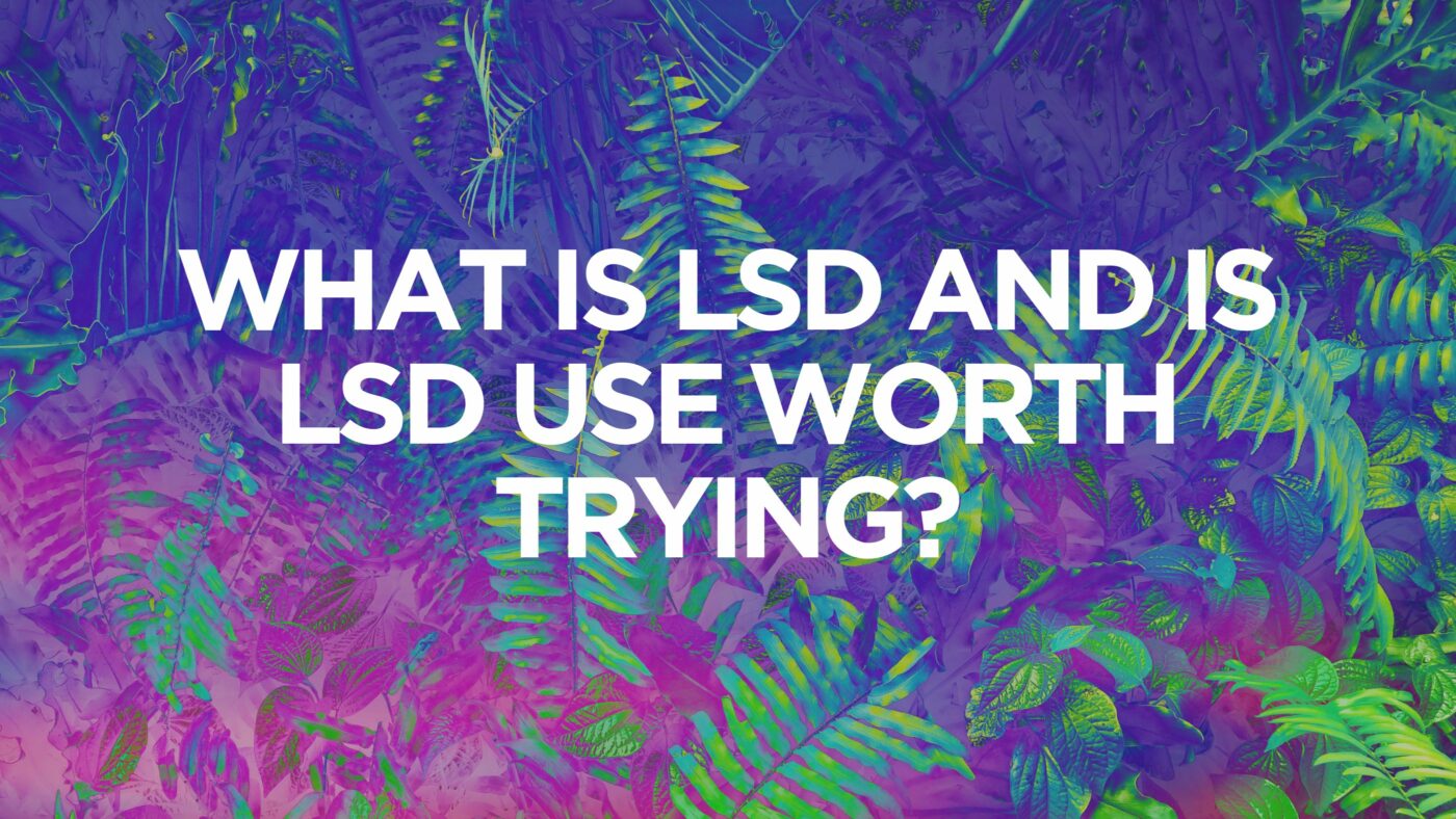 What Is LSD and Is LSD Use Worth Trying